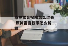 原神雷音权限怎么过去 原神雷音权限怎么解锁