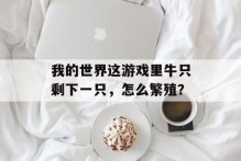 我的世界这游戏里牛只剩下一只，怎么繁殖？