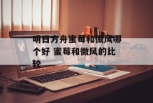 明日方舟蜜莓和微风哪个好 蜜莓和微风的比较
