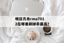 明日方舟rma7012在哪里刷掉率最高？