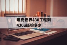坦克世界430工程到430u经验多少