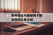 原神雪山大勘探四个勘测信标位置介绍