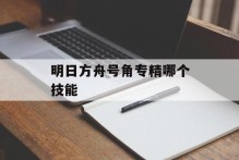 明日方舟号角专精哪个技能