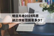 明日方舟2024玛恩纳三技能范围是多少？