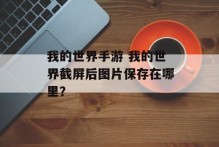 我的世界手游 我的世界截屏后图片保存在哪里？