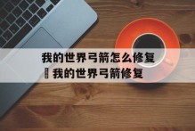 我的世界弓箭怎么修复 我的世界弓箭修复