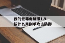 我的世界电脑版1.9按什么用副手攻击防御