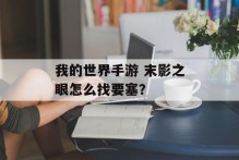 我的世界手游 末影之眼怎么找要塞？