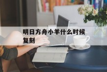 明日方舟小羊什么时候复刻