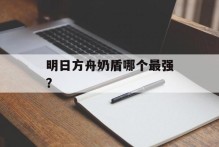 明日方舟奶盾哪个最强？