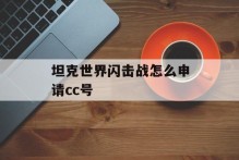 坦克世界闪击战怎么申请cc号