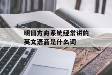明日方舟系统经常讲的英文语音是什么词