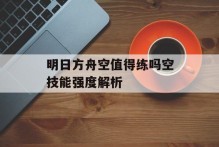 明日方舟空值得练吗空技能强度解析
