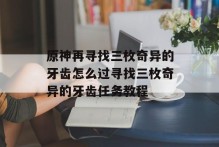 原神再寻找三枚奇异的牙齿怎么过寻找三枚奇异的牙齿任务教程