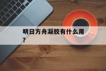 明日方舟凝胶有什么用？
