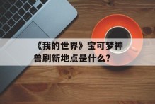 《我的世界》宝可梦神兽刷新地点是什么？