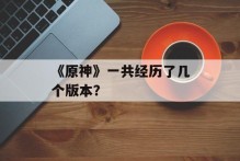 《原神》一共经历了几个版本？