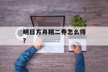 明日方舟精二券怎么得？