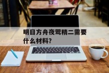 明日方舟夜莺精二需要什么材料？