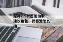 原神2.5祈愿池抽取建议角色、武器池怎么抽