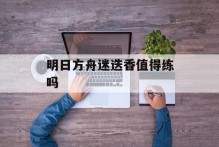 明日方舟迷迭香值得练吗