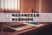 明日方舟梅尔怎么样 梅尔值得培养吗