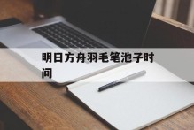 明日方舟羽毛笔池子时间