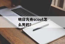 明日方舟scout怎么死的？