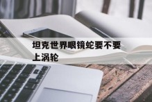 坦克世界眼镜蛇要不要上涡轮