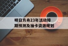 明日方舟23年活动排期预测及抽卡资源规划
