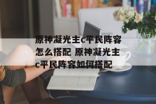 原神凝光主c平民阵容怎么搭配 原神凝光主c平民阵容如何搭配