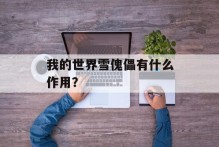 我的世界雪傀儡有什么作用？