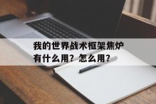 我的世界战术框架焦炉有什么用？怎么用？