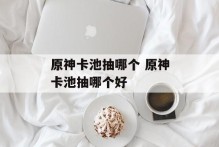 原神卡池抽哪个 原神卡池抽哪个好