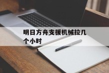 明日方舟支援机械拉几个小时