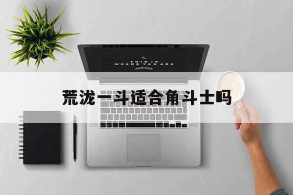 荒泷一斗适合角斗士吗