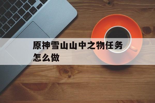 原神雪山山中之物任务怎么做