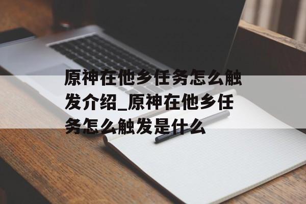 原神在他乡任务怎么触发介绍_原神在他乡任务怎么触发是什么