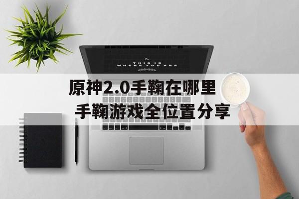 原神2.0手鞠在哪里 手鞠游戏全位置分享