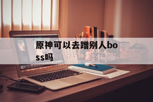 原神可以去蹭别人boss吗