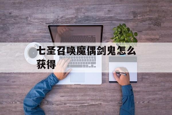 七圣召唤魔偶剑鬼怎么获得
