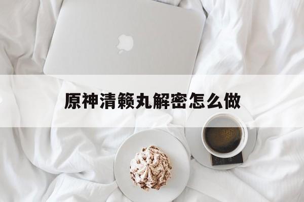 原神清籁丸解密怎么做