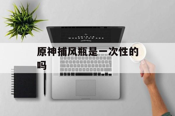 原神捕风瓶是一次性的吗