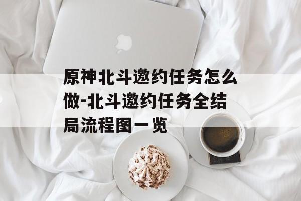 原神北斗邀约任务怎么做-北斗邀约任务全结局流程图一览