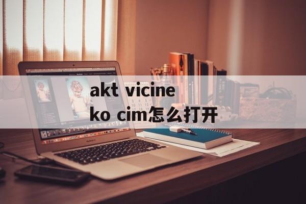 akt vicineko cim怎么打开