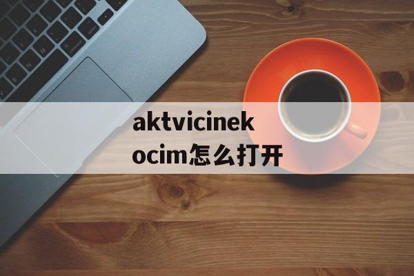 aktvicinekocim怎么打开