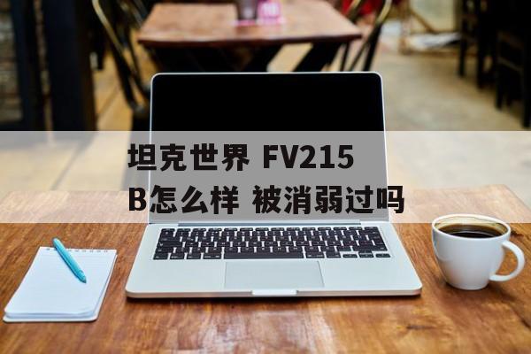 坦克世界 FV215B怎么样 被消弱过吗