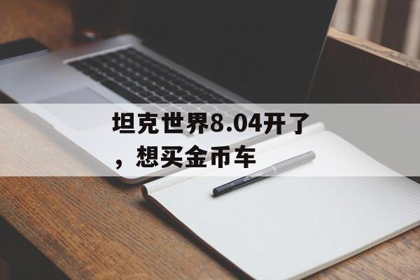 坦克世界8.04开了，想买金币车