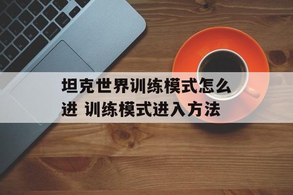 坦克世界训练模式怎么进 训练模式进入方法