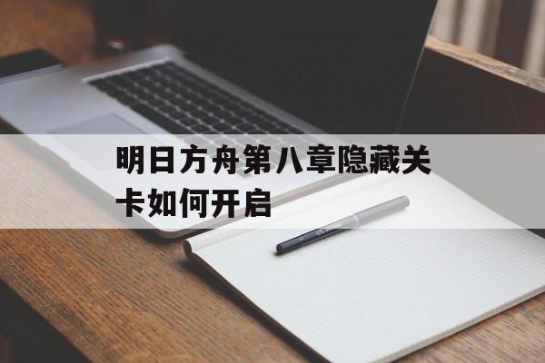 明日方舟第八章隐藏关卡如何开启